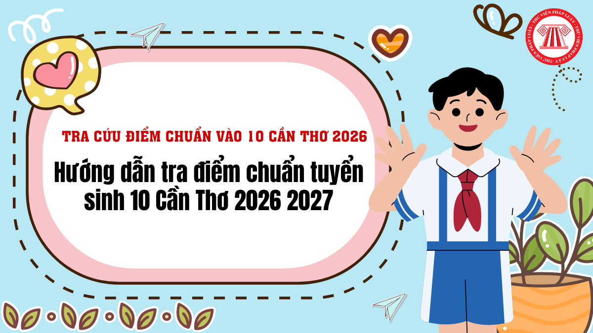 LINK TRA CỨU ĐIỂM CHUẨN vào 10 Cần Thơ 2026 MỚI NHẤT? Hướng dẫn tra điểm chuẩn tuyển sinh 10 Cần Thơ 2026 2027?