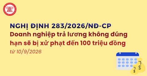 LƯU Ý: Doanh nghiệp trả lương không đúng hạn sẽ bị xử phạt đến 100 triệu đồng từ 10/9/2026 theo Nghị định 283 2026 NĐ CP