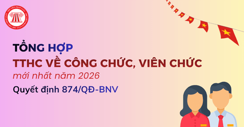 TỔNG HỢP thủ tục hành chính về công chức, viên chức mới nhất năm 2026 theo Quyết định 874/QĐ-BNV