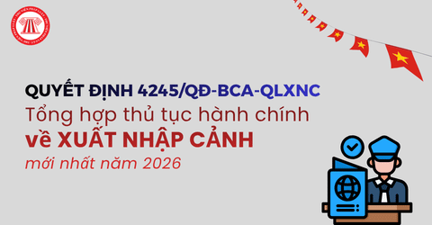 Tổng hợp thủ tục hành chính về XUẤT NHẬP CẢNH mới nhất năm 2026 theo Quyết định 4245/QĐ-BCA-QLXNC