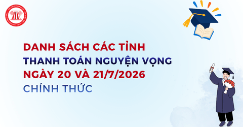 Danh sách các tỉnh thanh toán nguyện vọng ngày 20 và 21/7/2026 chính thức? Hạn chót nộp lệ phí xét tuyển đại học 2026?