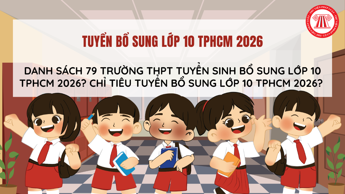 DANH SÁCH 79 trường THPT tuyển sinh bổ sung lớp 10 TPHCM 2026? Chỉ tiêu tuyển bổ sung lớp 10 TPHCM 2026 chi tiết?