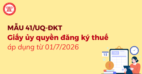 Tải mẫu 41/UQ-ĐKT Giấy ủy quyền đăng ký thuế mới nhất 2026 theo Thông tư 90 2026 TT BTC