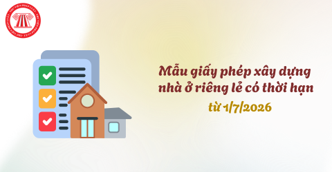 Mẫu giấy phép xây dựng nhà ở riêng lẻ có thời hạn áp dụng từ 1/7/2026 là mẫu nào? Tải mẫu giấy phép xây dựng?