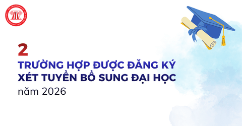 Trường hợp nào được đăng ký xét tuyển bổ sung Đại học 2026? Hướng dẫn xác nhận nhập học đại học 2026 thế nào?