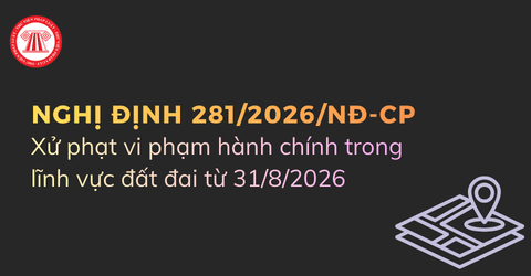 Điểm mới Nghị định 281/2026/NĐ-CP về xử phạt vi phạm hành chính trong lĩnh vực đất đai từ 31/8/2026