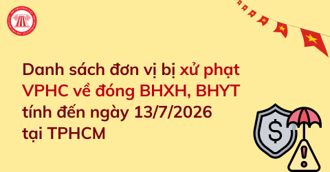 Tra cứu danh sách đơn vị bị xử phạt VPHC về đóng BHXH, BHYT tính đến ngày 13/7/2026 tại TPHCM