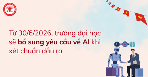 Từ 30/6/2026, các trường đại học sẽ bổ sung yêu cầu về AI khi xét chuẩn đầu ra của sinh viên theo quy định mới
