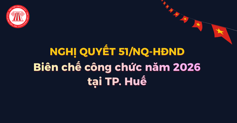 Nghị quyết 51/NQ-HĐND ngày 20/8/2026 về Biên chế công chức năm 2026 tại TP. Huế chi tiết ra sao?