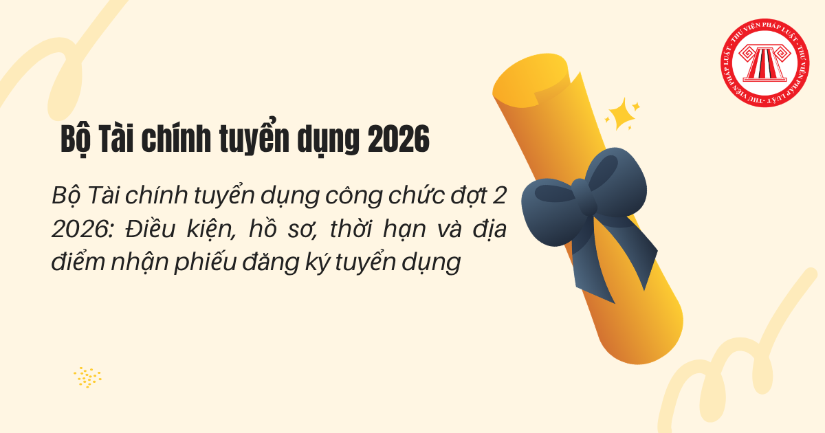 Bộ Tài chính tuyển dụng công chức đợt 2 2026: Thời hạn và địa điểm nhận phiếu đăng ký tuyển dụng thế nào?
