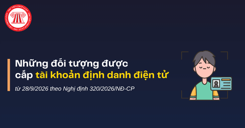 Những đối tượng nào được cấp tài khoản định danh điện tử từ 28/9/2026 theo Nghị định 320/2026/NĐ-CP?