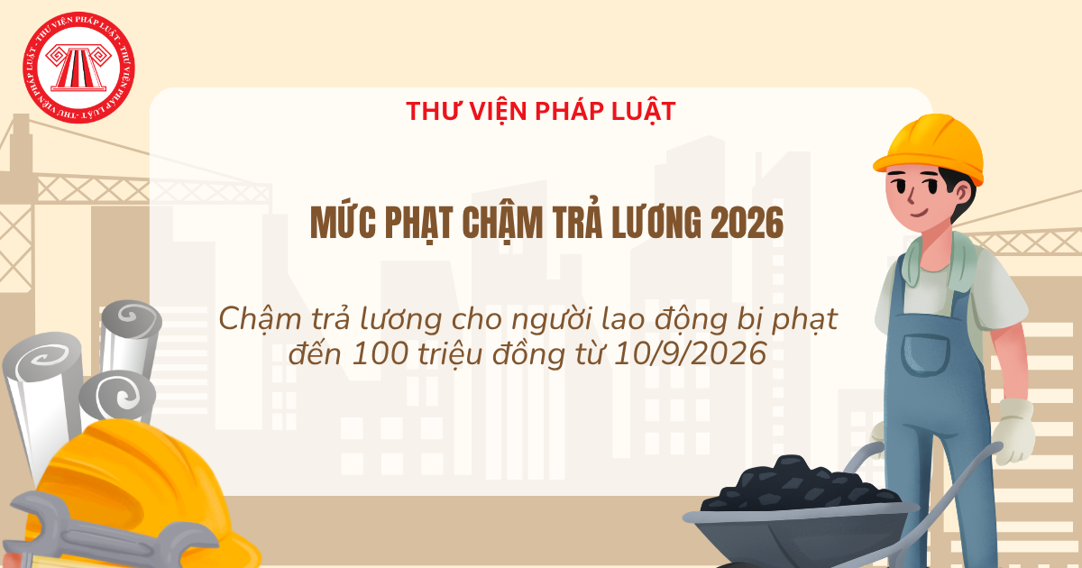 Chậm trả lương cho người lao động bị phạt đến 100 triệu đồng từ 10/9/2026 đúng không?