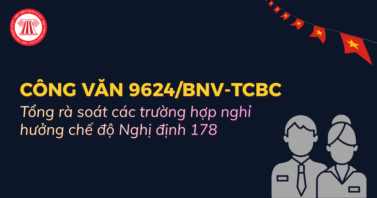 Công văn 9624/BNV-TCBC: Tổng rà soát các trường hợp nghỉ hưởng chế độ Nghị định 178 trước 15/9/2026 chi tiết ra sao?