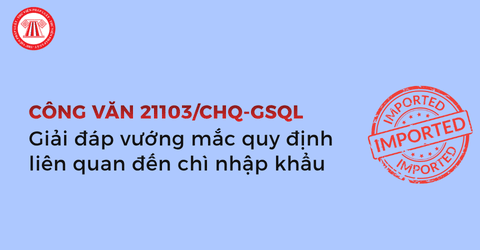 Công văn 21103/CHQ-GSQL năm 2026 giải đáp vướng mắc quy định liên quan đến chì nhập khẩu chi tiết ra sao?
