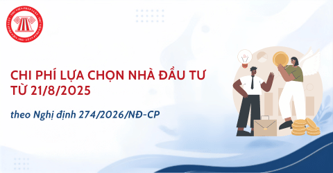 Chi phí lựa chọn nhà đầu tư từ 21/8/2025 theo Nghị định 274/2026/NĐ-CP như thế nào? 