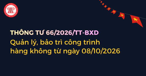 Thông tư 66/2026/TT-BXD về quản lý, bảo trì công trình hàng không của Bộ Xây dựng chi tiết thế nào?