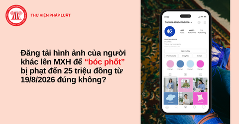 Đăng tải hình ảnh của người khác lên MXH để bóc phốt bị phạt đến 25 triệu đồng từ 19/8/2026 đúng không?
