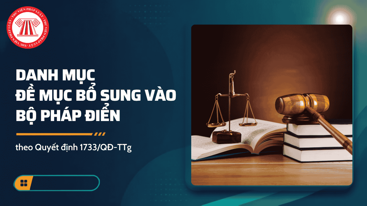 Danh mục đề mục bổ sung vào Bộ pháp điển theo Quyết định 1733/QĐ-TTg chi tiết thế nào?