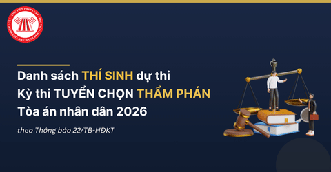 Danh sách THÍ SINH dự thi Kỳ thi TUYỂN CHỌN THẨM PHÁN TAND 2026 theo Thông báo 22/TB-HĐKT chi tiết ra sao?