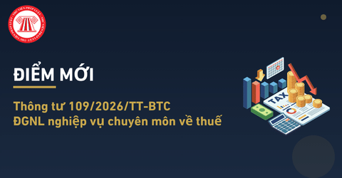 ĐIỂM MỚI Thông tư 109/2026/TT-BTC đánh giá năng lực nghiệp vụ chuyên môn về thuế theo Công văn 5505/CT-QLTT chi tiết thế nào?