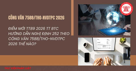 ĐIỂM MỚI TT89 2026 TT BTC hướng dẫn Nghị định 252 theo Công văn 7588/THO-NVDTPC 2026 thế nào?