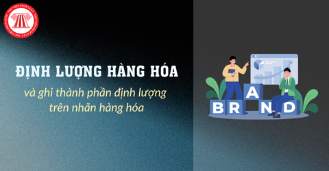 Định lượng hàng hóa và ghi thành phần định lượng trên nhãn hàng hóa như thế nào?