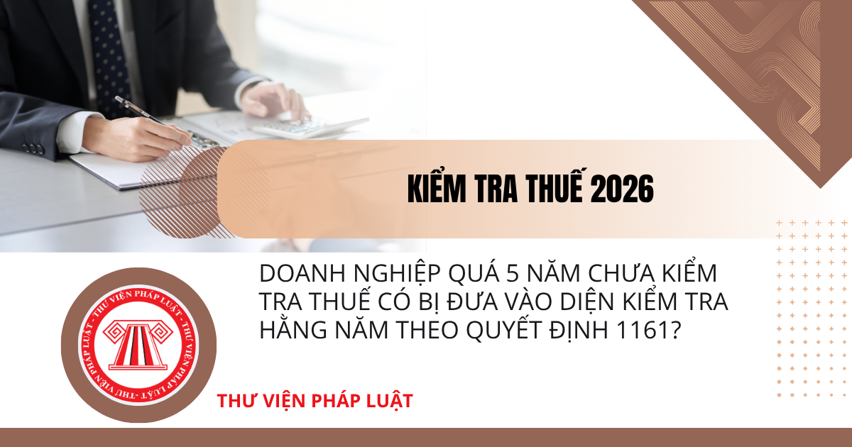 Doanh nghiệp quá 5 năm chưa kiểm tra thuế có bị đưa vào diện kiểm tra hằng năm theo Quyết định 1161?