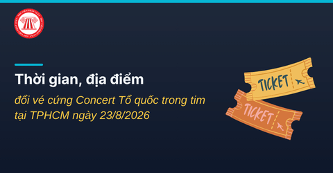 Hướng dẫn thời gian, địa điểm đổi vé cứng Concert Tổ quốc trong tim tại TPHCM ngày 23/8/2026 chi tiết thế nào?
