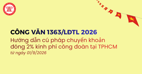 Hướng dẫn cú pháp chuyển khoản đóng 2% kinh phí công đoàn tại TPHCM từ ngày 01/9/2026 theo Công văn 1363 LĐTL chi tiết?