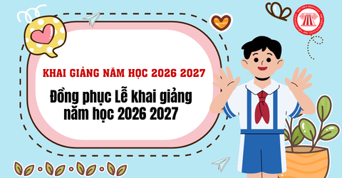 Đồng phục Lễ khai giảng năm học 2026 2027 thế nào? Lễ khai giảng năm học 2026 2027 mặc đồ gì?