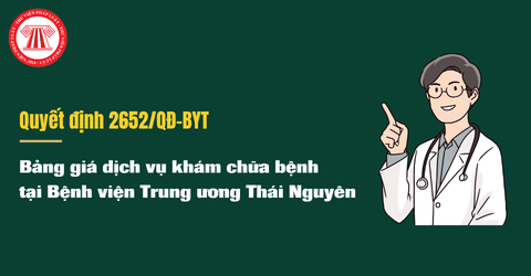Bảng giá dịch vụ khám chữa bệnh tại Bệnh viện Trung ương Thái Nguyên từ 19/08/2026 theo Quyết định 2652/QĐ-BYT là bao nhiêu?