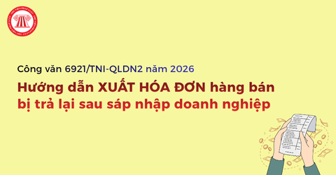 Hàng bán bị trả lại sau sáp nhập doanh nghiệp thì xuất hóa đơn thế nào theo Công văn 6921 năm 2026?