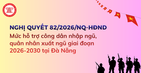 Mức hỗ trợ công dân nhập ngũ, quân nhân xuất ngũ giai đoạn 2026 -2030 tại Đà Nẵng theo Nghị quyết 82/2026/NQ-HĐND là bao nhiêu?
