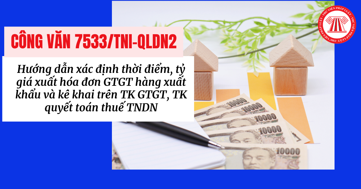 Công văn 7533 TNI QLDN2 hướng dẫn xác định thời điểm, tỷ giá xuất hóa đơn GTGT hàng xuất khẩu và kê khai trên TK GTGT, TK quyết toán thuế TNDN ra sao?