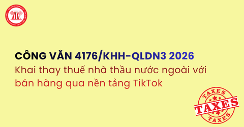 Hướng dẫn khai thay thuế nhà thầu nước ngoài với bán hàng qua nền tảng TikTok 2026 theo Công văn 4176 KHH QLDN3 thế nào?