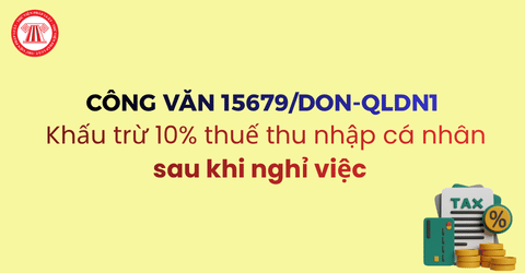Công văn 15679/DON-QLDN1 về khấu trừ 10% thuế TNCN sau khi nghỉ việc chi tiết ra sao?