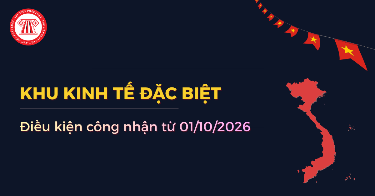 Điều kiện công nhận khu kinh tế đặc biệt từ 01/10/2026 theo Luật Phát triển đô thị ra sao?