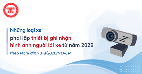 Những loại xe nào phải lắp thiết bị ghi nhận hình ảnh người lái xe từ năm 2028 theo Nghị định 319/2026/NĐ-CP?