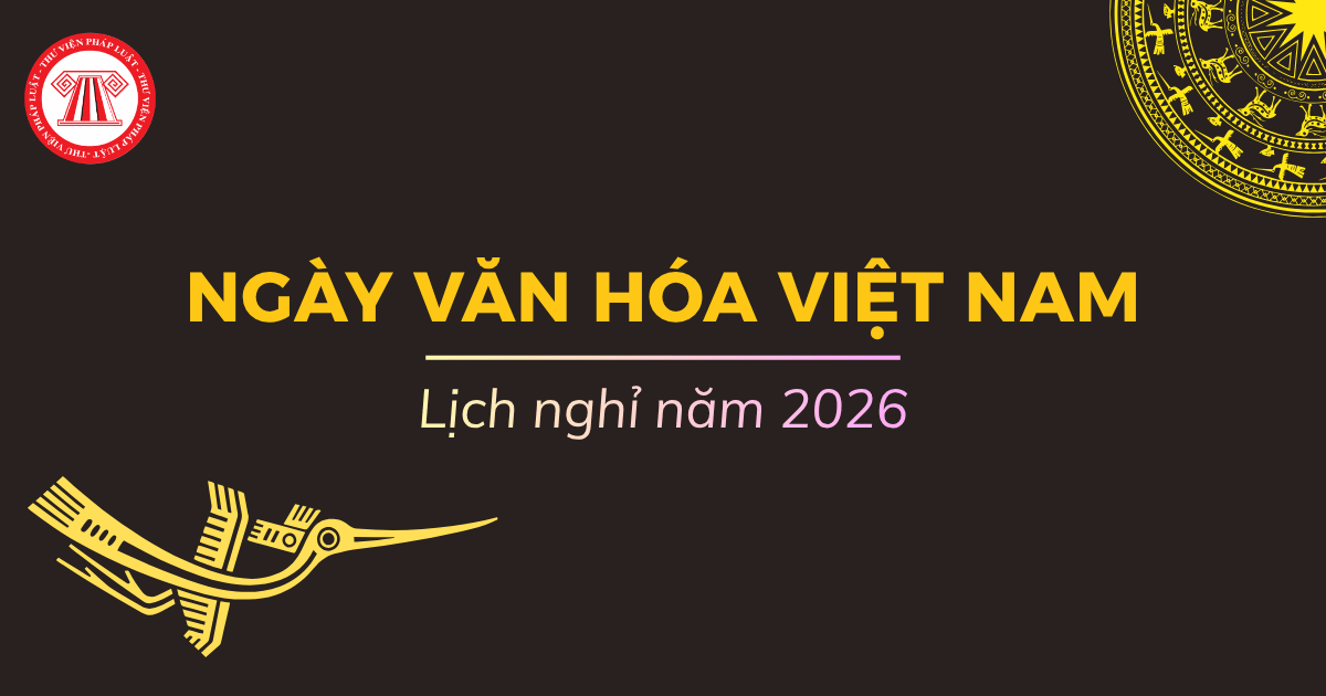 Lịch nghỉ Ngày Văn hóa Việt Nam năm 2026 thế nào? Ngày Văn hóa Việt Nam được nghỉ mấy ngày?