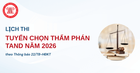 Lịch thi tuyển chọn Thẩm phán Tòa án nhân dân năm 2026 theo Thông báo 22/TB-HĐKT chi tiết thế nào?