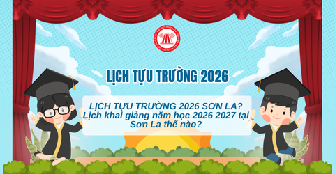 LỊCH TỰU TRƯỜNG 2026 SƠN LA? Lịch khai giảng năm học 2026 2027 tại Sơn La thế nào?
