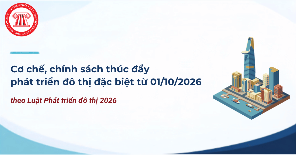 Luật Phát triển đô thị 2026: Cơ chế, chính sách thúc đẩy phát triển đô thị đặc biệt từ 01/10/2026 chi tiết thế nào?