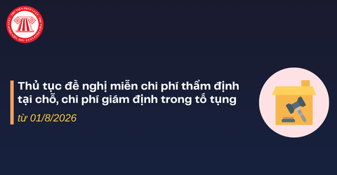 Thủ tục đề nghị miễn chi phí thẩm định tại chỗ, chi phí giám định trong tố tụng từ 01/8/2026
