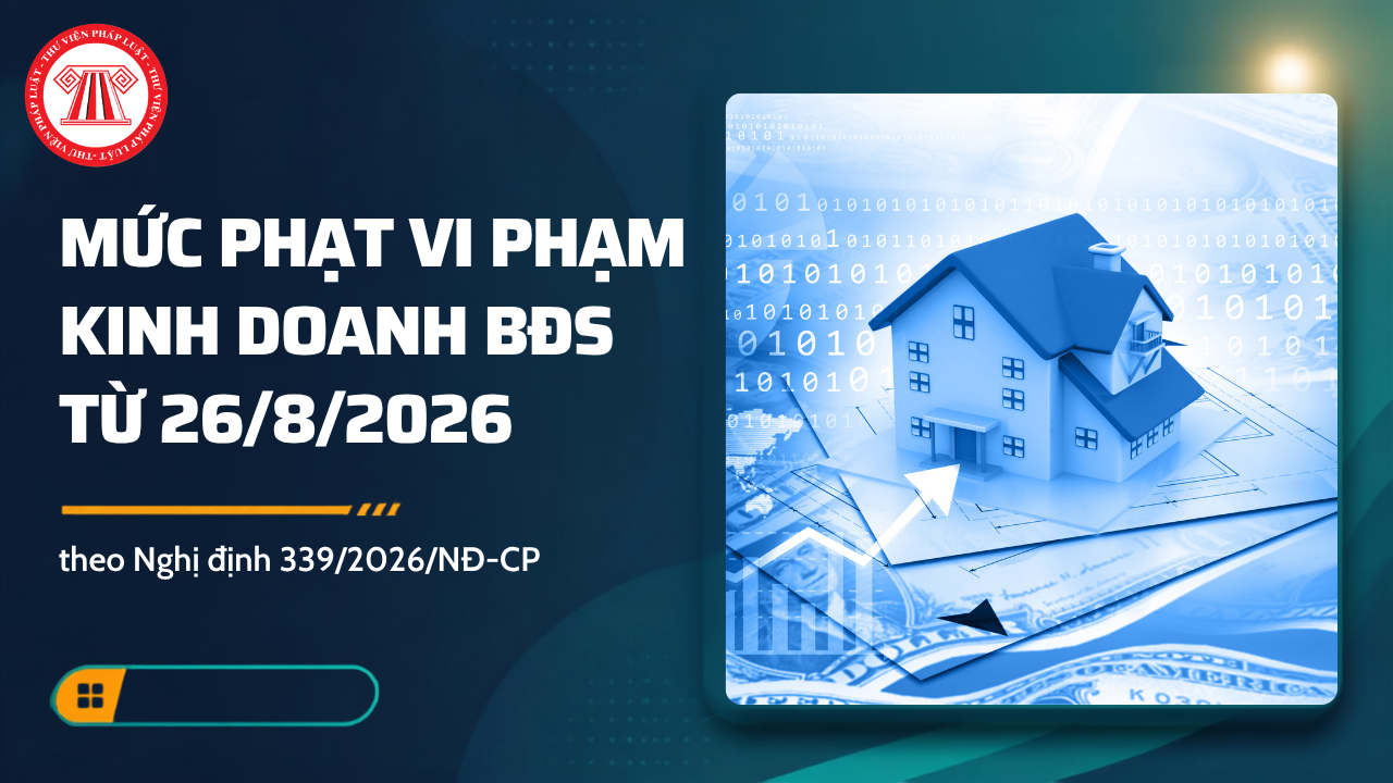 Mức phạt vi phạm kinh doanh bất động sản từ 26/8/2026 theo Nghị định 339/2026/NĐ-CP