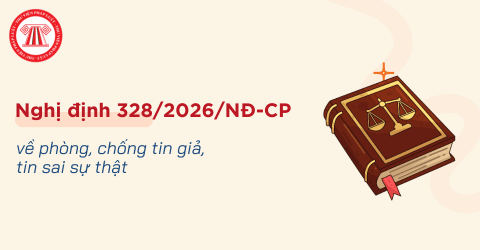 Nghị định 328/2026/NĐ-CP về phòng, chống tin giả, tin sai sự thật