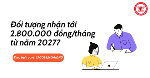 Nghị quyết 13/2026/NQ-HĐND: Đối tượng nhận tới 2.800.000 đồng/tháng từ năm 2027? Chi tiết quy định người không vợ, chồng, con nhận đến 2,8 tr 2027?