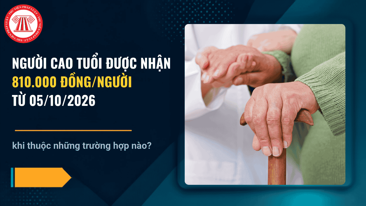 Người cao tuổi được nhận 810.000 đồng/người từ 05/10/2026 theo Nghị định 335 khi thuộc trường hợp nào?