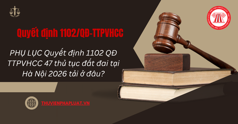 PHỤ LỤC Quyết định 1102 QĐ TTPVHCC 47 thủ tục đất đai tại Hà Nội 2026 tải ở đâu?