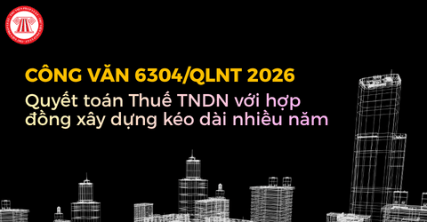 Công văn 6304/QLNT về quyết toán Thuế TNDN đối với hợp đồng xây dựng kéo dài nhiều năm chi tiết thế nào?