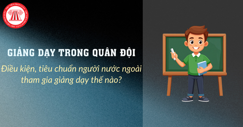 Điều kiện, tiêu chuẩn người nước ngoài tham gia giảng dạy tại cơ sở giáo dục trong Quân đội được quy định như thế nào?